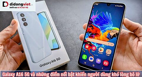 Galaxy A16 5G và những điểm nổi bật khiến người dùng khó lòng bỏ lỡ