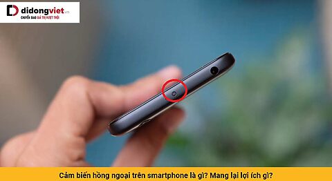 Cảm biến hồng ngoại trên smartphone là gì? Mang lại lợi ích gì?
