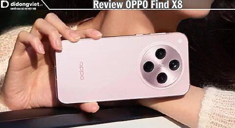Review OPPO Find X8: Kiểu dáng tinh tế, chip Dimensity 9400 siêu mạnh