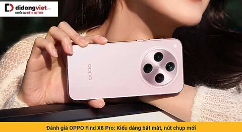 Review OPPO Find X8 Pro: Chip Dimensity 9400, thiết kế thời thượng, 4 camera 50MP