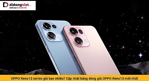 OPPO Reno13 series giá bao nhiêu? Cập nhật bảng dòng giá OPPO Reno13 mới nhất tại Di Động Việt kèm nhiều ưu đãi sốc