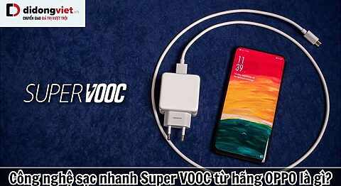 Công nghệ sạc nhanh Super VOOC từ hãng OPPO là gì? Những tính năng hay