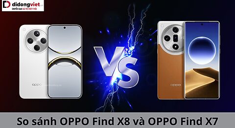 So sánh điện thoại OPPO Find X8 và OPPO Find X7: Lựa chọn nào là tốt hơn? So sánh OPPO Find X8 và OPPO Find X7
