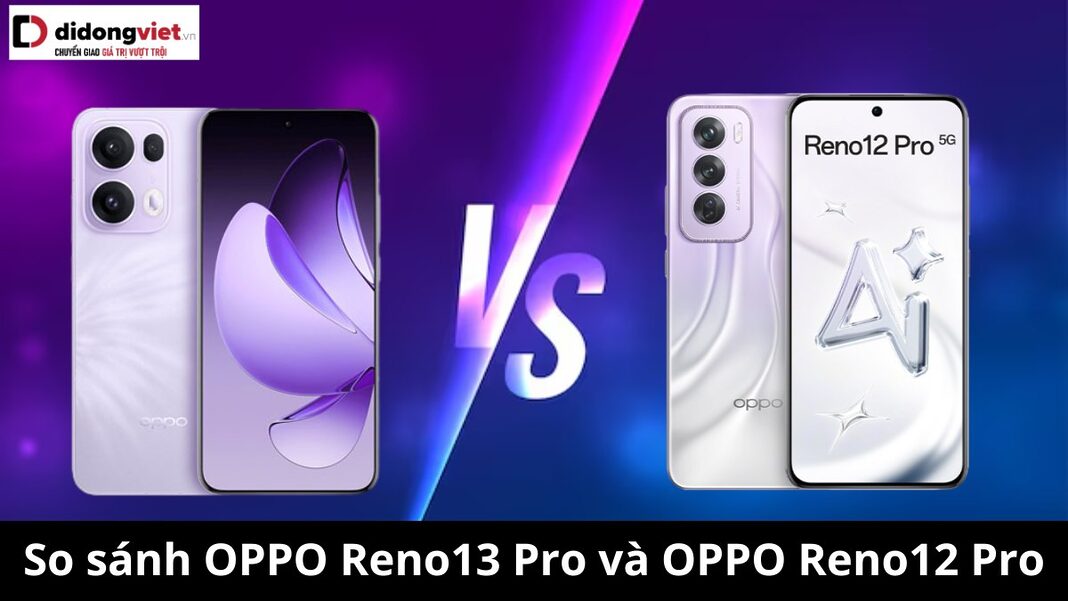 So sánh OPPO Reno13 Pro và OPPO Reno12 Pro