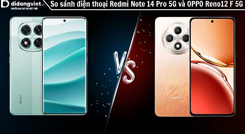 So sánh điện thoại Redmi Note 14 Pro 5G và OPPO Reno12 F 5G: Quá khó chọn