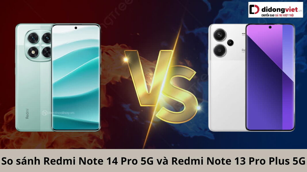 so sánh Redmi Note 14 Pro 5G và Redmi Note 13 Pro Plus 5G