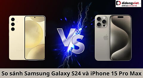 So sánh điện thoại Samsung Galaxy S24 và iPhone 15 Pro Max: Không cân sức? so sánh samsung galaxy S24 và iPhone 15 Pro Max