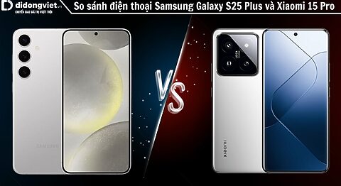 So sánh điện thoại Xiaomi 15 Pro và Samsung Galaxy S25 Plus: Flagship nào giành phần thắng?