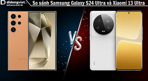 So sánh điện thoại Samsung Galaxy S24 Ultra và Xiaomi 13 Ultra: Chọn ai bây giờ?