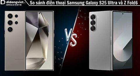 So sánh điện thoại Samsung Galaxy S25 Ultra và Z Fold6: Khó phân thắng bại