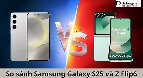 So sánh Samsung Galaxy S25 và Z Flip6