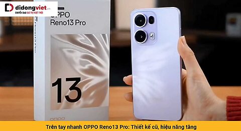 Có nên mua OPPO Reno13 Pro? Những ưu điểm nổi bật đáng cân nhắc