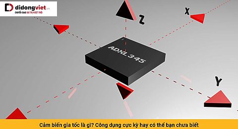 Cảm biến gia tốc là gì? Công dụng cực kỳ hay có thể bạn chưa biết