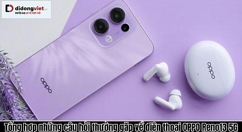Tổng hợp những câu hỏi thường gặp về điện thoại OPPO Reno13 5G