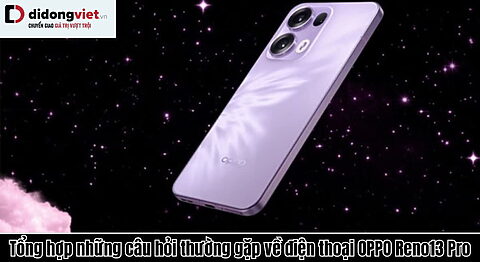 Tổng hợp những câu hỏi thường gặp về điện thoại OPPO Reno13 Pro