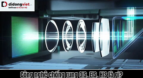 Công nghệ chống rung OIS, EIS, HIS là gì? Có điểm nào khác nhau?