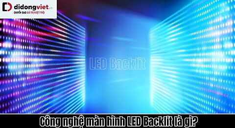 Công nghệ LED Backlit: Tất tần tật những tính năng và điểm nổi bật LED Backlit