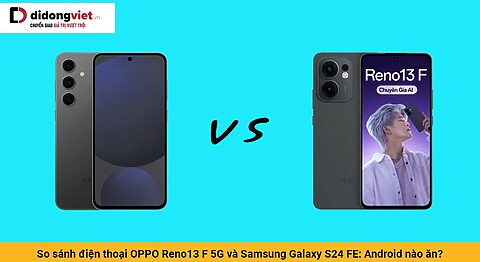 So sánh OPPO Reno13 F 5G và Samsung Galaxy S24 FE: Android nào ăn?
