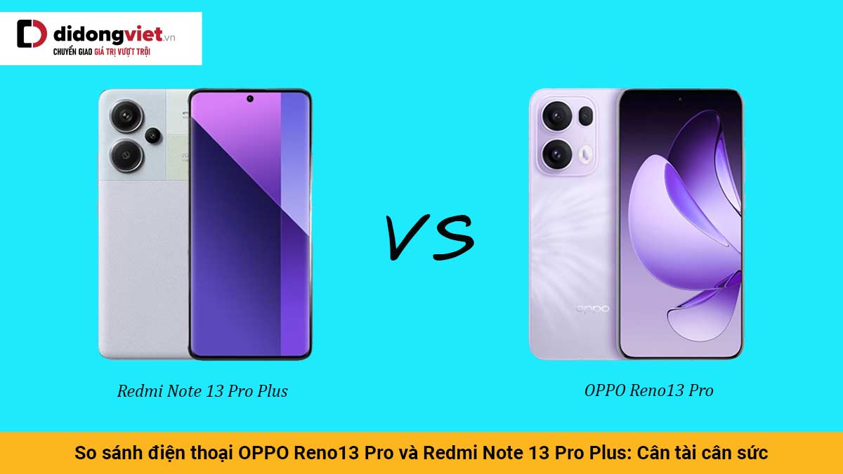 Redmi Reno 13 So sánh OPPO Reno13 Pro và Redmi Note 13 Pro Plus: Khá hay