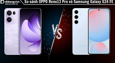 So sánh điện thoại OPPO Reno13 Pro và Samsung Galaxy S24 FE: Biết chọn ai?