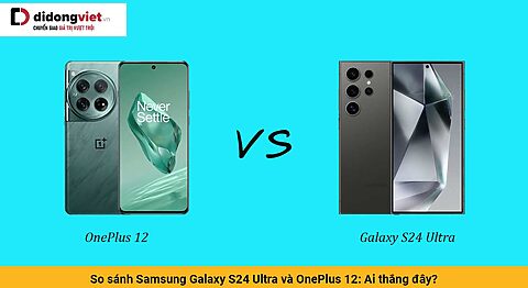 So sánh Samsung Galaxy S24 Ultra và OnePlus 12: Ai thắng đây?