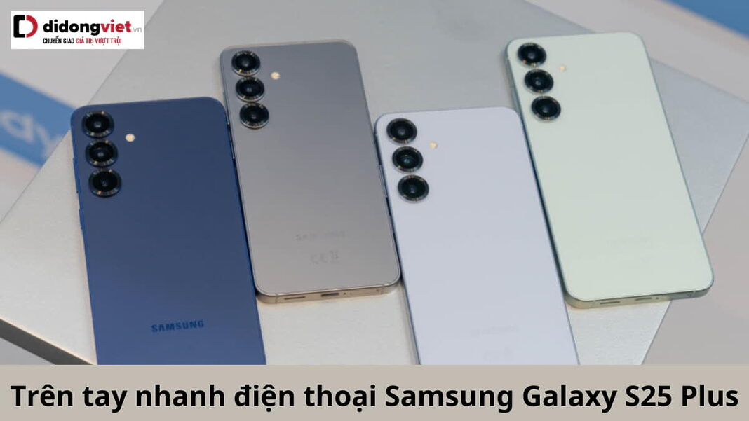 Trên tay nhanh Samsung Galaxy S25 Plus