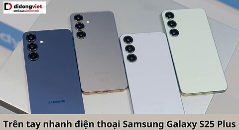 Trên tay nhanh điện thoại Samsung Galaxy S25 Plus: Snapdragon 8 Elite cùng Galaxy AI xịn sò Trên tay nhanh Samsung Galaxy S25 Plus