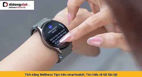 Tính năng Wellness Tips trên smartwatch: Tìm hiểu về tất tần tật