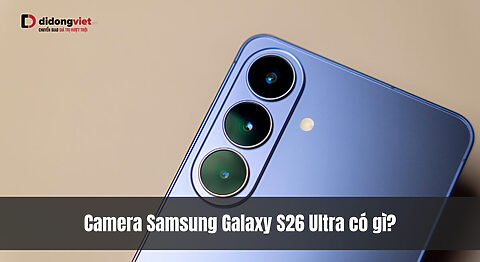Camera Samsung Galaxy S26 Ultra — Sáng Nhất Dòng Galaxy, Chụp Đêm Đỉnh Cao, Zoom 100x Sắc Nét