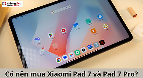có nên mua Xiaomi Pad 7 và Pad 7 Pro