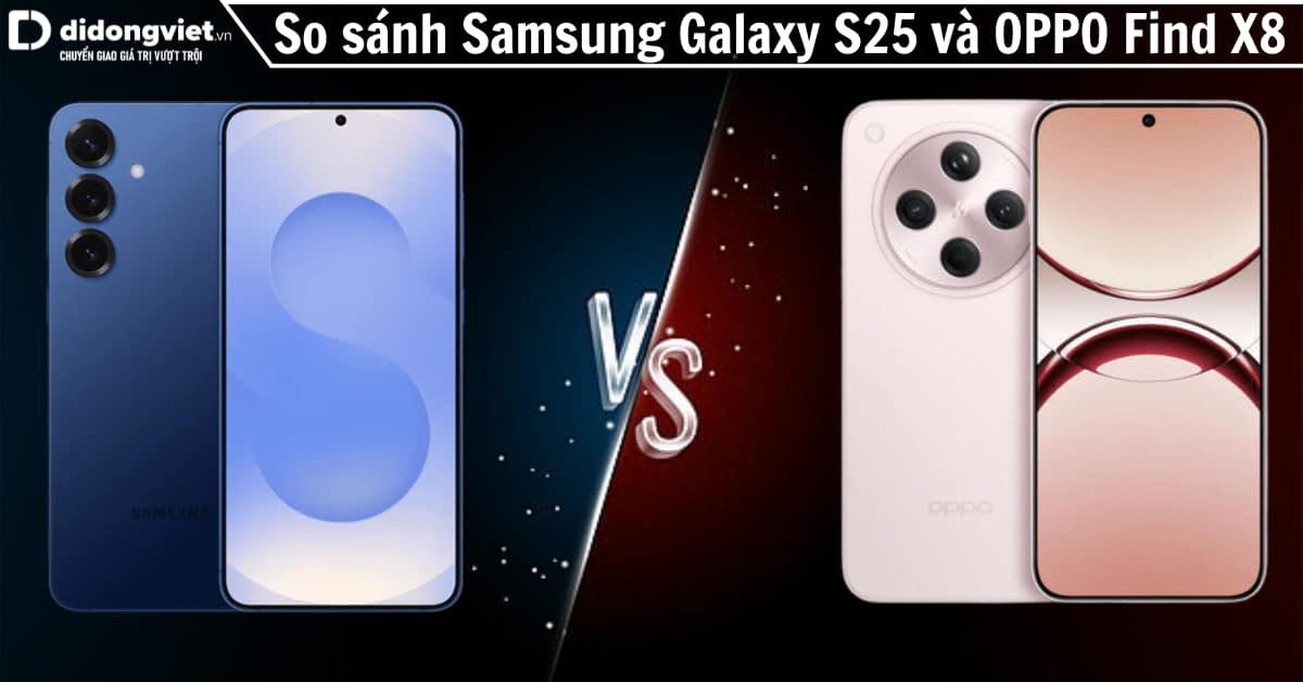 So sánh Samsung Galaxy S25 và OPPO Find X8: Máy nào tốt?