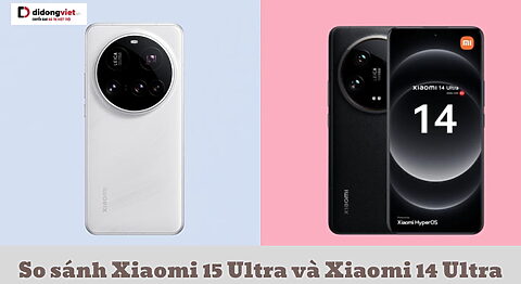 so-sanh-xiaomi-15-ultra-va-xiaomi-14-ultra-di-dong-viet