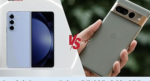 Samsung Galaxy Z Fold5 và Google Pixel 7 Pro