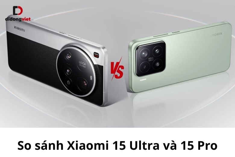 So sánh Xiaomi 15 Ultra và Xiaomi 15 Pro: 6 Điểm Khác Biệt Quyết Định Lựa Chọn Flagship 15 So sánh Xiaomi 15 Ultra và Xiaomi 15 Pro