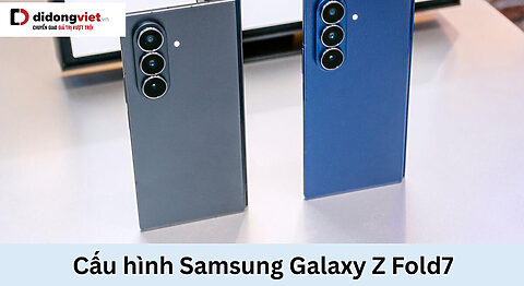 Cấu hình Samsung Galaxy Z Fold7: Thông tin chính thức Cấu hình Samsung Galaxy Z Fold7 có gì đáng mong đợi?