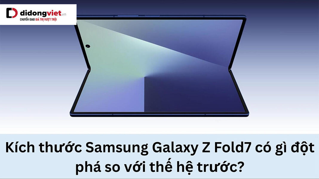 Kích thước Samsung Galaxy Z Fold7 có gì đột phá so với thế hệ trước?
