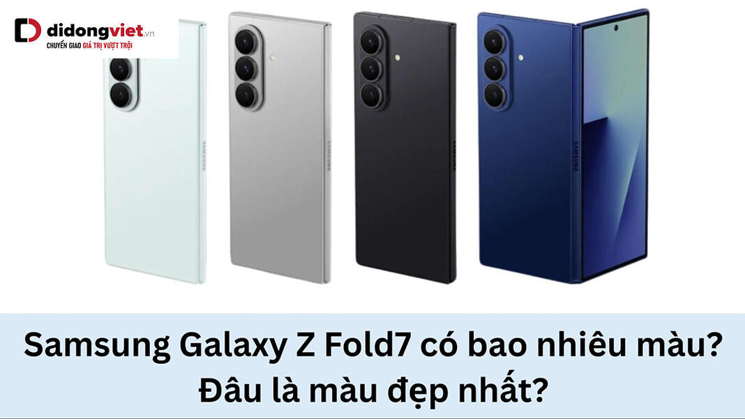 Samsung Galaxy Z Fold 7 có bao nhiêu màu? Nên mua màu nào?