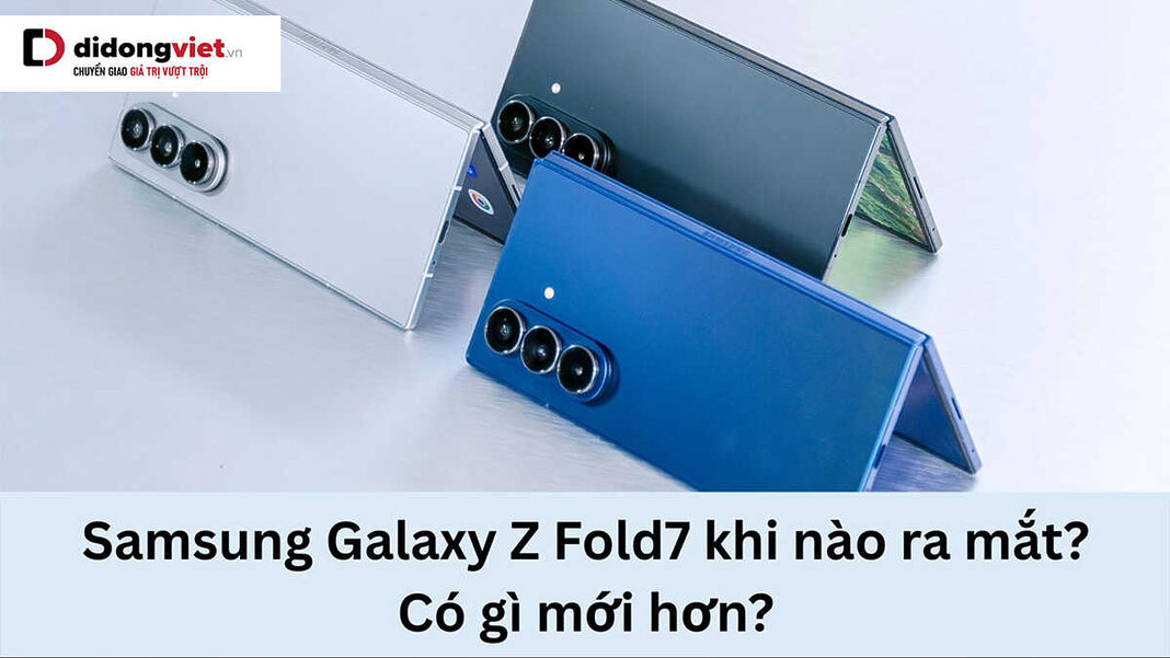 Samsung Galaxy Z Fold7 khi nào ra mắt? Có gì mới hơn?