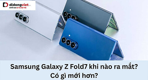 Samsung Galaxy Z Fold7 khi nào ra mắt? Có gì mới hơn? Samsung Galaxy Z Fold7 khi nào ra mắt? Có gì mới hơn?