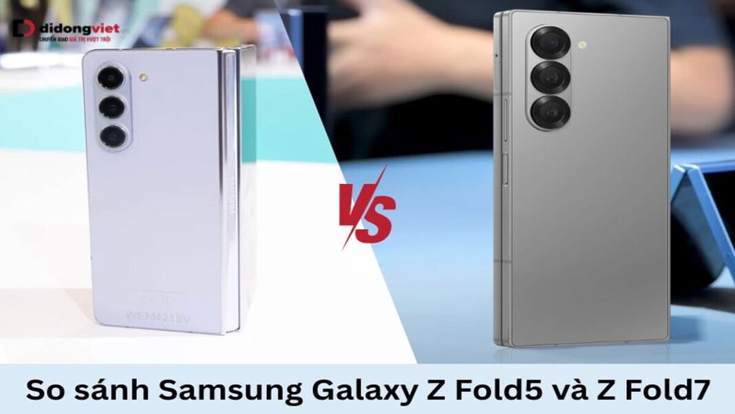 So sánh Samsung Galaxy Z Fold5 và Z Fold7