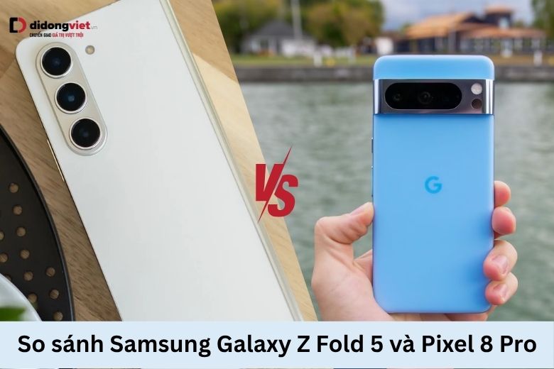 So sánh Samsung Galaxy Z Fold5 và Pixel 8 Pro 10 Samsung Galaxy Z Fold5 và Pixel 8 Pro
