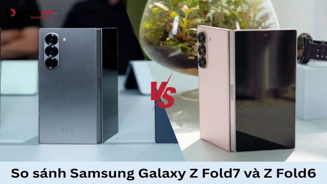 So sánh Samsung Galaxy Z Fold7 và Z Fold6