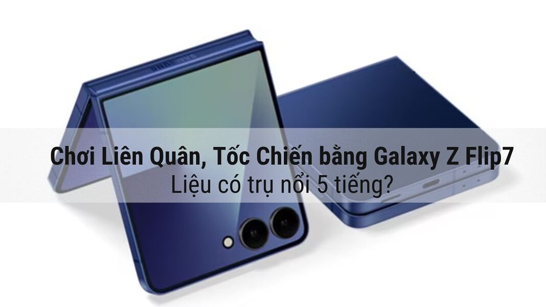 Chơi Liên Quân, Tốc Chiến bằng Galaxy Z Flip7