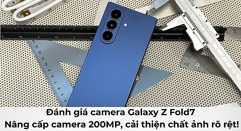 Đánh giá camera Galaxy Z Fold7: Cải thiện chất ảnh rõ rệt! Đánh giá camera Galaxy Z Fold7: Nâng cấp camera 200MP, cải thiện chất ảnh rõ rệt!
