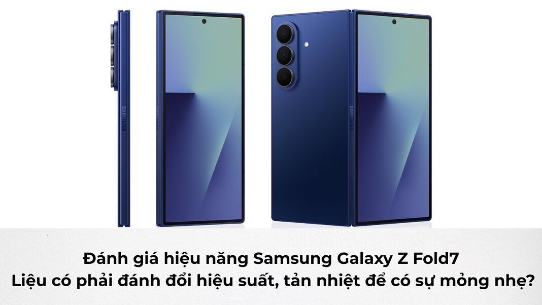 Đánh giá hiệu năng Samsung Galaxy Z Fold7: Liệu có phải đánh đổi hiệu suất, tản nhiệt để có sự mỏng nhẹ?