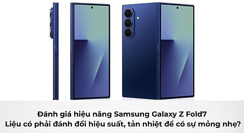 Đánh giá hiệu năng Samsung Galaxy Z Fold7 tại Di Động Việt Đánh giá hiệu năng Samsung Galaxy Z Fold7: Liệu có phải đánh đổi hiệu suất, tản nhiệt để có sự mỏng nhẹ?
