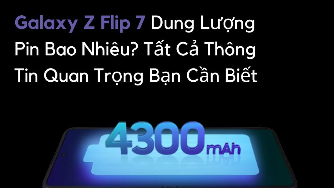 Galaxy Z Flip7 Dung Lượng Pin Bao Nhiêu? Tất Cả Thông Tin Quan Trọng Bạn Cần Biết