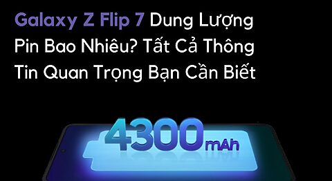 Galaxy Z Flip7 Dung Lượng Pin Bao Nhiêu? Tất Cả Thông Tin Quan Trọng Bạn Cần Biết