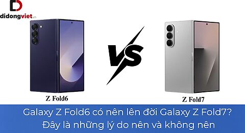 Galaxy Z Fold6 có nên lên đời Galaxy Z Fold7? Đây là những lý do nên và không nên