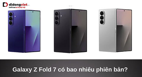 Galaxy Z Fold7 có bao nhiêu phiên bản?